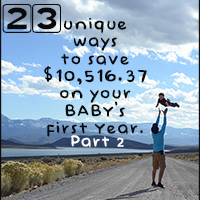 23 Unique Ways to Save $10,516.37 on Your Baby’s First Year… Part 2