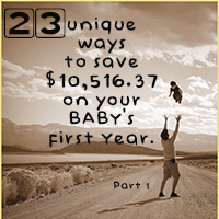 23 Unique Ways to Save $10,516.37 on Your Baby’s First Year… Part 1