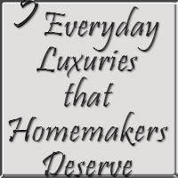 5 Everyday Luxuries that Homemakers Deserve