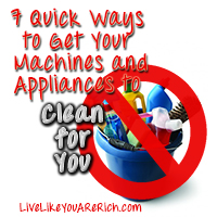7 Quick Ways to Get Your Machines and Appliances to Clean For You