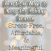 Practical Ways to Keep the Holiday Season Stress-Free, Affordable, & Meaningful